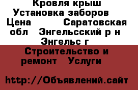 Кровля крыш.Установка заборов. › Цена ­ 100 - Саратовская обл., Энгельсский р-н, Энгельс г. Строительство и ремонт » Услуги   